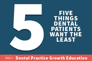 5 things dental patients hate - dental marketing